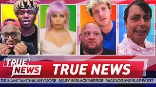 TRUE NEWS KSI vs Deji - Logan Paul vs Slap Guy - Miley Cyrus on Black Mirror