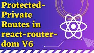 ProtectedPrivate Routes in react-router-dom V6