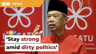 Stay strong amid dirty politics Muhyiddin tells Bersatu