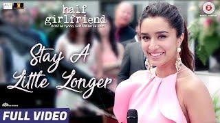 Stay A Little Longer - Full Video Half Girlfriend Arjun Kapoor Shraddha Kapoor  Anushka Shahaney