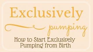 Exclusively Pumping  How to Start Exclusively Pumping from Birth
