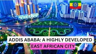 Get to know Addis Ababa a highly developed city in East Africa everyone is visiting