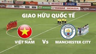  Việt Nam vs Manchester City  Giao hữu  Trận Đấu Lịch Sử