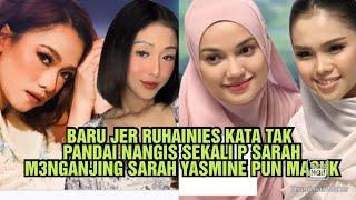 BARU JER RUHAINIES KATA TAK PANDAI NANGIS SEKALI P SARAH M3NGANJING SARAH YASMINE PUN MASUK 