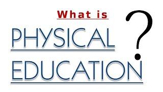 What is PHYSICAL EDUCATION ?