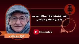 فرج سرکوهی «هورا کشیدن برای حمله‌ی خارجی به جای مبارزه‌ی سیاسی»