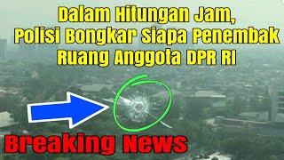 Dalam Hitungan Jam Polisi Bongkar Siapa Penembak Ruang Anggota DPR RI. Breaking News