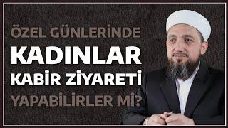 Kadınlar özel günlerinde Kabir Ziyareti yapabilir mi?