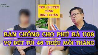 Trò Chuyện Cùng Đinh Đoàn-Bán Chồng Cho Phú Bà U60 Vợ Đút Túi 40 Triệu Mỗi Tháng