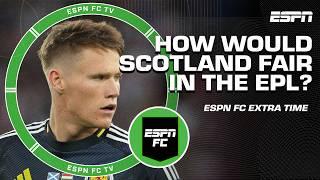 Would Scotland survive RELEGATION if they were in the Premier League?   ESPN FC Extra Time
