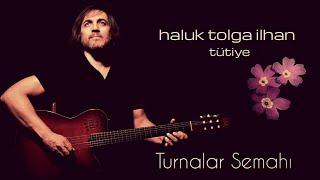 Haluk Tolga İlhan - Turnalar Semahı - Tütiye