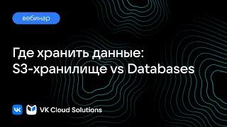 Вебинар «Где хранить данные S3-хранилище vs Databases»