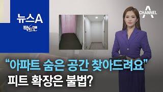 팩트맨“아파트 숨은 공간 찾아드려요” 피트 확장은 불법?  뉴스A