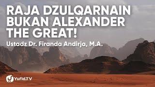 Raja Dzulqarnain Bukan Alexander The Great - Ustadz Dr. Firanda Andirja M.A.