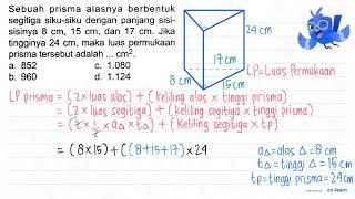 Sebuah prisma alasnya berbentuk segitiga siku-siku dengan panjang sisisisinya  8 cm 15 cm  dan ...