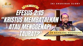 EFESUS 215 KRISTUS MEMBATALKAN ATAU MENGGENAPI TAURAT? - DR BAMBANG NOORSENA