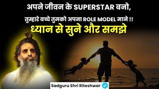 अपने जीवन के Superstar बनो तुम्हारे बच्चे तुमको अपना Role Model माने  ध्यान से सुने और समझे 