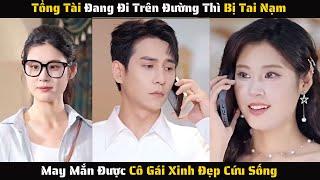  FULL  - Tổng Tài Bị Tai Nạn May Mắn Được Cô Gái Xinh Đẹp Cứu Sống  Review Phim