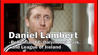 Daniel Lambert - Bohemian FC Dalymount Park Redevelopment & League of Irelands Bright Future