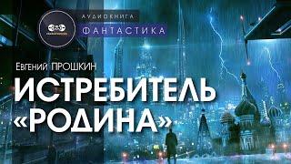 Истребитель “Родина“ - Евгений Прошкин  аудиокнига фантастика