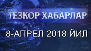 ТЕЗКОР ХАБАРЛАР. 8 АПРЕЛ 2018 ЙИЛ