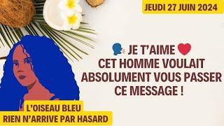 ️ JE T’AIME ️ CET HOMME VOULAIT ABSOLUMENT VOUS PASSER CE MESSAGE  Tirage du 27 Juin 2024 ️️