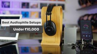 Best Headphone Setups for Audiophiles Under Rs. 10000 Including DAC + AMP + Earphones