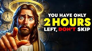 God Says  You have Only 2 Hours Left So Dont Skip  God Message Today For You  God Tells You