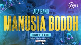 ADA BAND - MANUSIA BODOH Cover by Ilwan