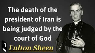 The death of the president of Iran is being judged by the court of God - Father Saint Fulton Sheen