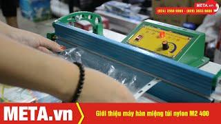 Giới thiệu máy hàn miệng túi nylon M2 400  META.vn