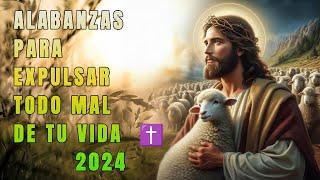 Alabanzas Para Expulsar Todo Mal De Tu Vida  Hermosas Canciónes Para Alabar A Dios 2024 