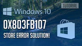 How to Fix Windows Store Error 0x803FB107 in Windows 10 - 5 Solutions