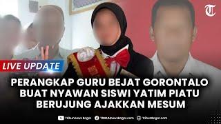 LIVE UPDATE PERANGKAP GURU Bejat di Gorontalo Buat Nyaman Siswi Yatim Piatu Berujung Ajakan Mesum