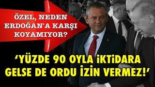 YÜZDE 90 OYLA İKTİDARA GELSE DE ORDU İZİN VERMEZ.. ÖZGÜR ÖZEL NEDEN ERDOĞANA KARŞI KOYAMIYOR?