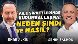 Aile Şirketlerinde Kurumsallaşma Neden Şimdi ve Nasıl?  Semih Şalhon  Emre Alkin