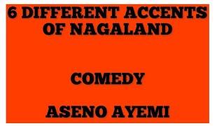 6 DIFFERENT ACCENTS OF NAGALAND ASENO AYEMI AOSEMALOTHAANGAMIZELIANGCHAKHESANGCOMEDY NAGA