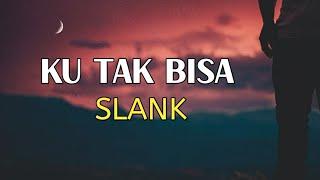 Slank - Ku Tak Bisa Lirik