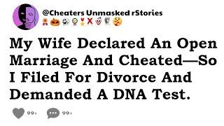 My Wife Declared An Open Marriage And Cheated—So I Filed For Divorce And Demanded A DNA Test.