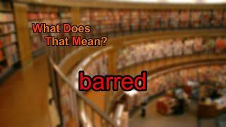 What does barred mean?