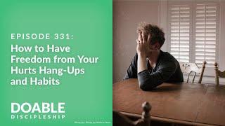 Episode 331 How to Have Freedom from Your Hurts Hang Ups and Habits