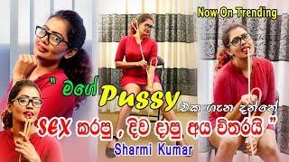 මගේ Pussy එක ගැන දන්නේ සෙක්ස් කරපු දිව දාපු අය විතරයි - Sharmi Kumar