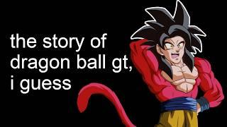 the entire story of Dragon Ball GT i guess