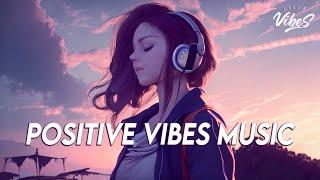 Positive Vibes Music  English Songs Love Playlist  Tiktok Songs 2023 With Lyrics