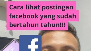 Cara lihat postingan facebook yang sudah bertahun tahun