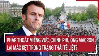 Tin quốc tế Pháp thoát miệng vực chính phủ ông Macron lại mắc kẹt trong trạng thái tê liệt?