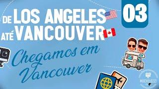 VLOG - O FINAL DA NOSSA AVENTURA l de LOS ANGELES EUA até VANCOUVER CA #03