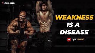 WEAKNESS IS A DISEASE GYM MOTIVATION