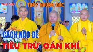 Trực Tiếp Thầy Nhuận Đức Mới Nhất  - OÁN KHÍ  Là Gì? Làm Cách Nào Để Tiêu Trừ OÁN khí