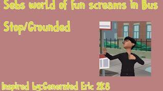 Sebs world of fun screams in bus stopGrounded